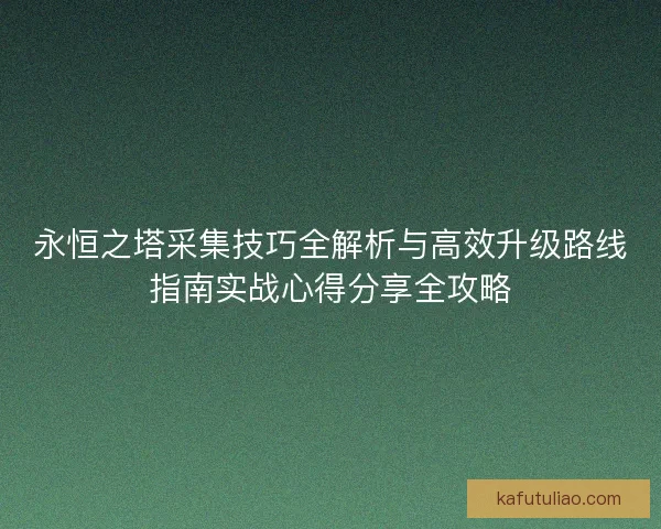 永恒之塔采集技巧全解析与高效升级路线指南实战心得分享全攻略