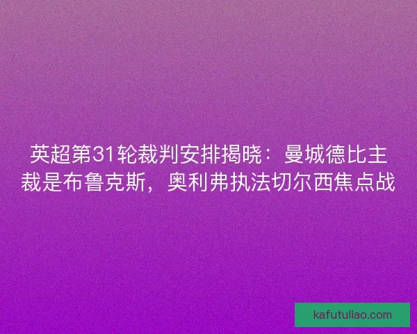 英超第31轮裁判安排揭晓：曼城德比主裁是布鲁克斯，奥利弗执法切尔西焦点战