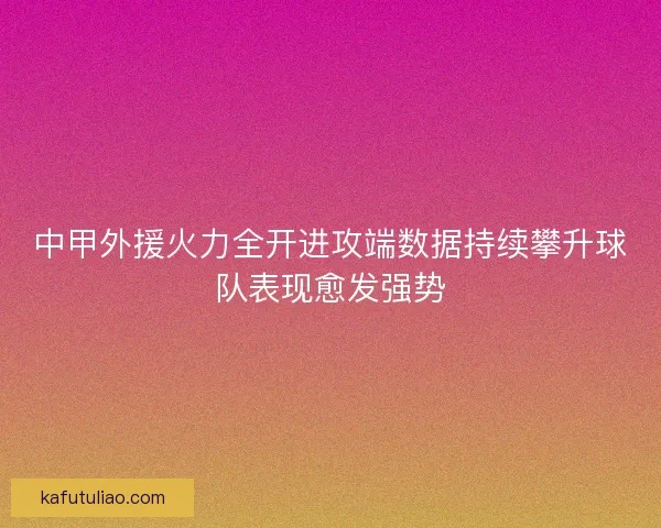 中甲外援火力全开进攻端数据持续攀升球队表现愈发强势