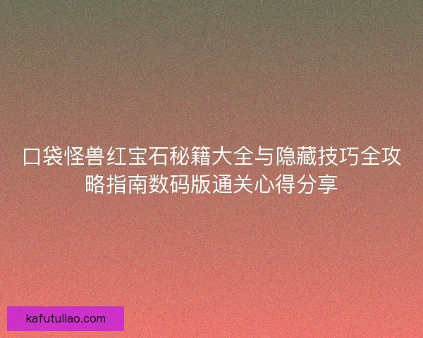 口袋怪兽红宝石秘籍大全与隐藏技巧全攻略指南数码版通关心得分享