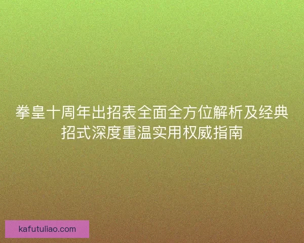 拳皇十周年出招表全面全方位解析及经典招式深度重温实用权威指南
