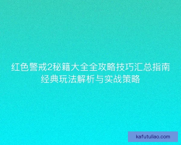 红色警戒2秘籍大全全攻略技巧汇总指南经典玩法解析与实战策略